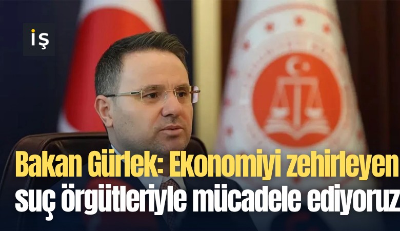 Bakan Gürlek: Ekonomiyi zehirleyen suç örgütleriyle mücadele ediyoruz