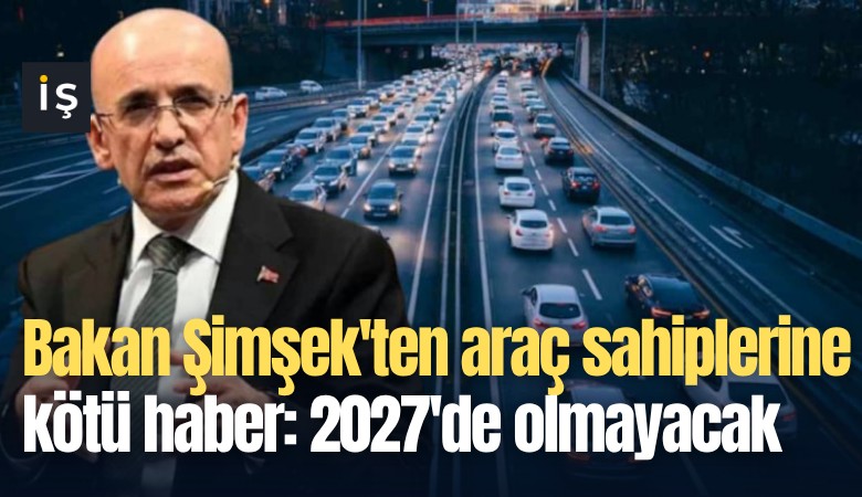 Bakan Şimşek'ten araç sahiplerine kötü haber: 2027'de olmayacak