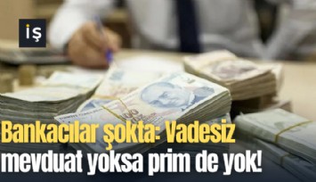 Bankacılar şokta: Vadesiz mevduat yoksa prim de yok!