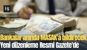 Bankalar anında MASAK'a bildirecek. Yeni düzenleme Resmi Gazete'de