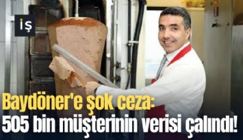 Baydöner'e şok ceza: 505 bin müşterinin verisi çalındı!