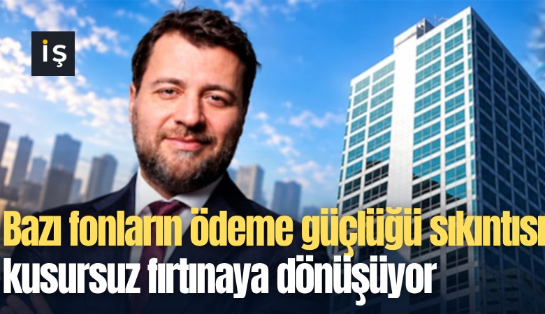 Bazı fonların ödeme güçlüğü sıkıntısı kusursuz fırtınaya dönüşüyor