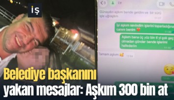 Belediye başkanını yakan mesajlar: Aşkım 300 bin at