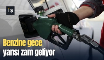 Benzine gece yarısı zam geliyor