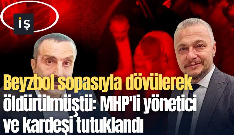 Beyzbol sopasıyla dövülerek öldürülmüştü: MHP'li yönetici ve kardeşi tutuklandı