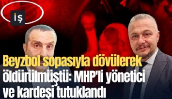 Beyzbol sopasıyla dövülerek öldürülmüştü: MHP'li yönetici ve kardeşi tutuklandı