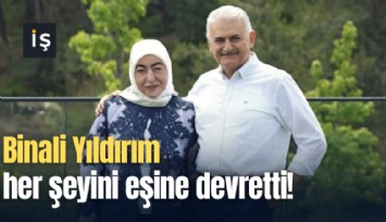 Binali Yıldırım her şeyini eşine devretti!