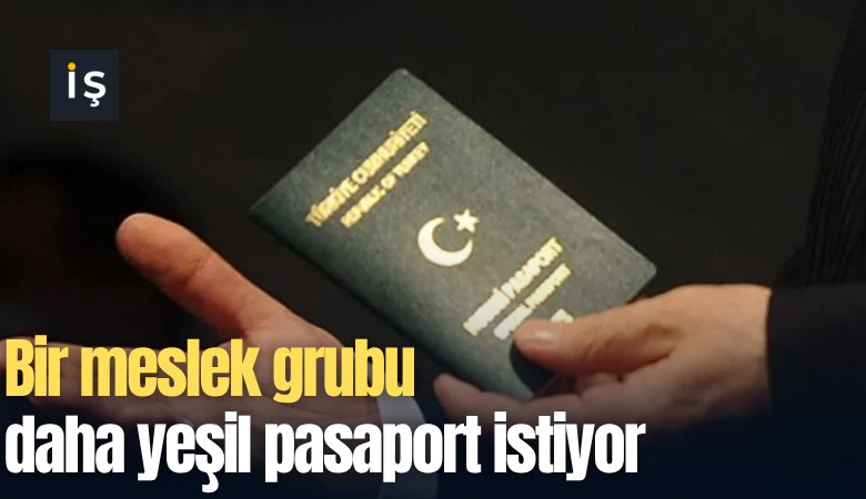 Bir meslek grubu daha yeşil pasaport istiyor