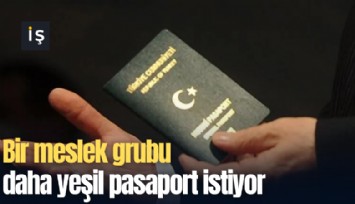 Bir meslek grubu daha yeşil pasaport istiyor