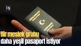 Bir meslek grubu daha yeşil pasaport istiyor