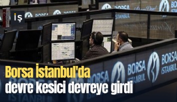 Borsa İstanbul'da devre kesici devreye girdi
