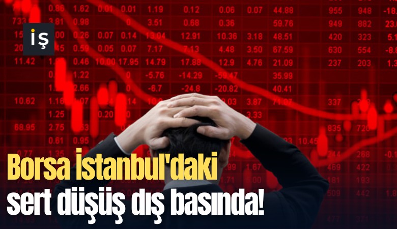 Borsa İstanbul'daki sert düşüş dış basında!
