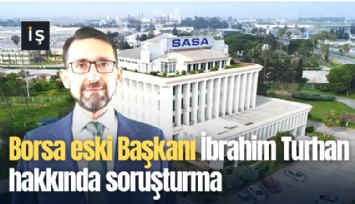 Borsa İstanbul eski Başkanı İbrahim Turhan hakkında soruşturma
