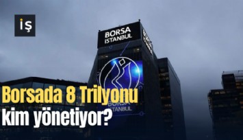 Borsada 8 Trilyonu kim yönetiyor?