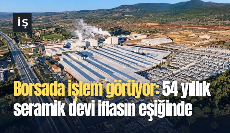 Borsada işlem görüyor: 54 yıllık seramik devi iflasın eşiğinde