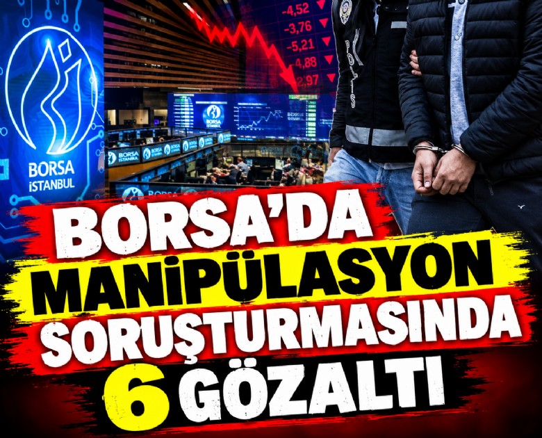 Borsada manipülasyon soruşturmasında 6 gözaltı