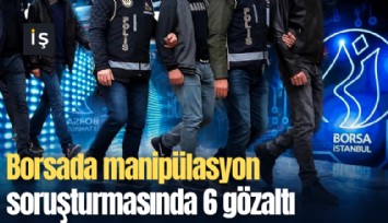 Borsada manipülasyon soruşturmasında 6 gözaltı