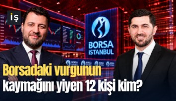 Borsadaki vurgunun kaymağını yiyen 12 kişi kim?