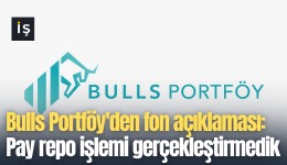 Bulls Portföy'den fon açıklaması: Pay repo işlemi gerçekleştirmedik, likidite sorunumuz yok
