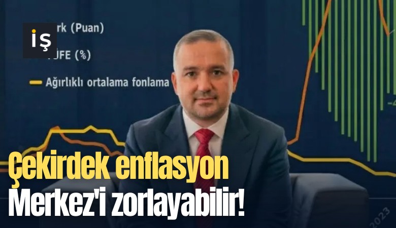 Çekirdek enflasyon Merkez'i zorlayabilir!