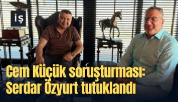 Cem Küçük soruşturması: Serdar Özyurt tutuklandı