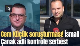 Cem Küçük soruşturmasında yeni gelişme! İsmail Çanak adli kontrole serbest