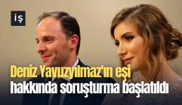 Deniz Yavuzyılmaz'ın eşi hakkında soruşturma başlatıldı