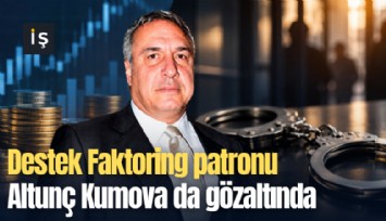 Destek Faktoring patronu Altunç Kumova da gözaltında