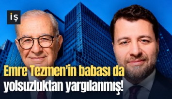 Emre Tezmen'in babası da yolsuzluktan yargılanmış!