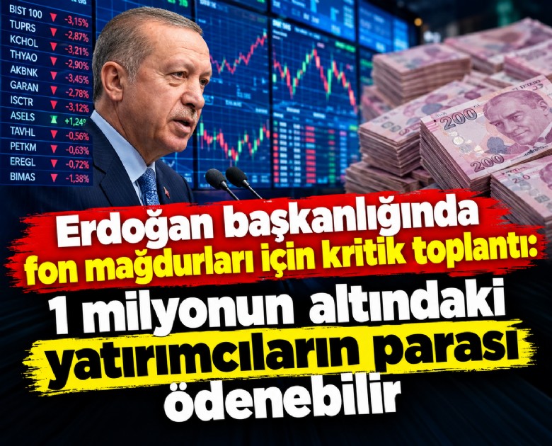 Erdoğan başkanlığında fon mağdurları için kritik toplantı: 1 milyonun altındaki yatırımcıların parası ödenebilir