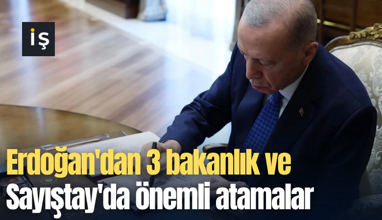 Erdoğan'dan 3 bakanlık ve Sayıştay'da önemli atamalar