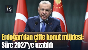 Erdoğan'dan çifte konut müjdesi: Süre 2027'ye uzatıldı