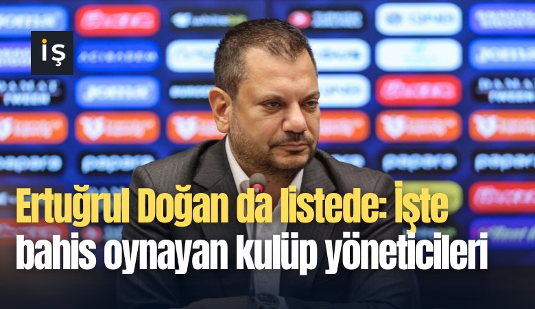 Ertuğrul Doğan da listede: İşte bahis oynayan kulüp yöneticileri