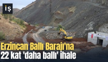 Erzincan Ballı Barajı'na 22 kat 'daha ballı' ihale