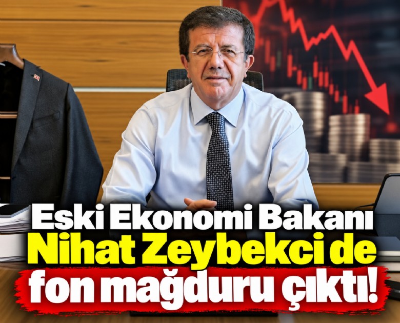 Eski Ekonomi Bakanı Nihat Zeybekci de fon mağduru çıktı!