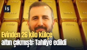 Evinden 26 kilo külçe altın çıkmıştı: Tahliye edildi