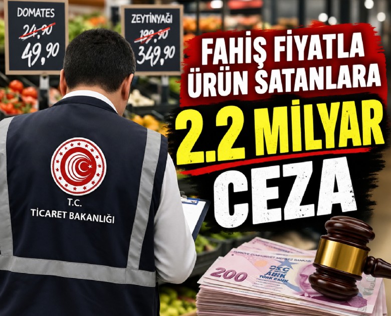 Fahiş fiyatla ürün satanlara 2.2 milyar ceza