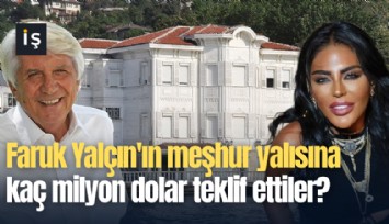 Faruk Yalçın'ın meşhur yalısına kaç milyon dolar teklif ettiler?