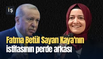 Fatma Betül Sayan Kaya'nın istifasının perde arkası