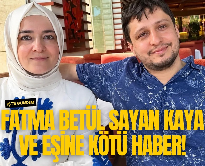 Fatma Betül Sayan Kaya ve eşinin mal varlıkları donduruluyor