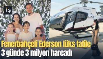 Fenerbahçeli Ederson lüks tatile 3 günde 3 milyon harcadı