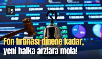 Fon fırtınası dinene kadar, yeni halka arzlara mola!