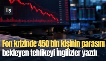 Fon krizinde 450 bin kişinin parasını bekleyen tehlikeyi İngilizler yazdı