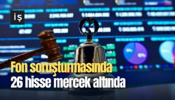 Fon soruşturmasında 26 hisse mercek altında