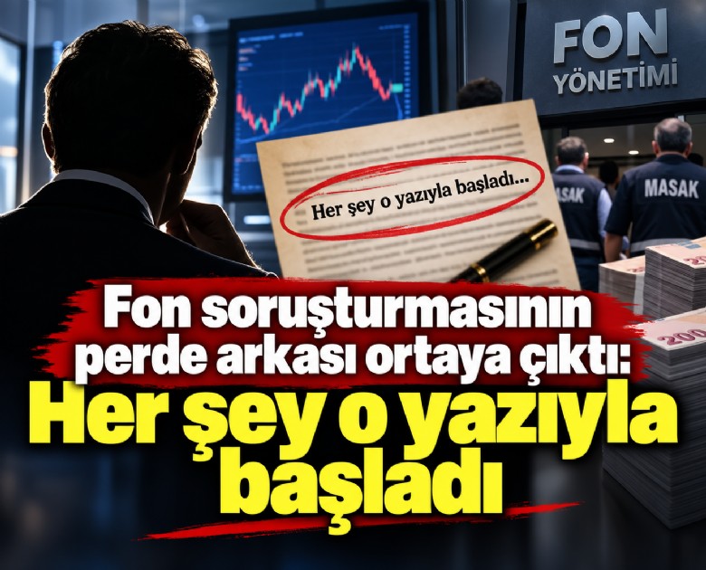 Fon soruşturmasının perde arkası ortaya çıktı: Her şey o yazıyla başladı