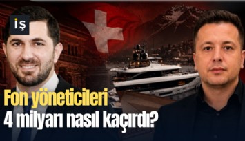 Fon yöneticileri 4 milyarı nasıl kaçırdı?