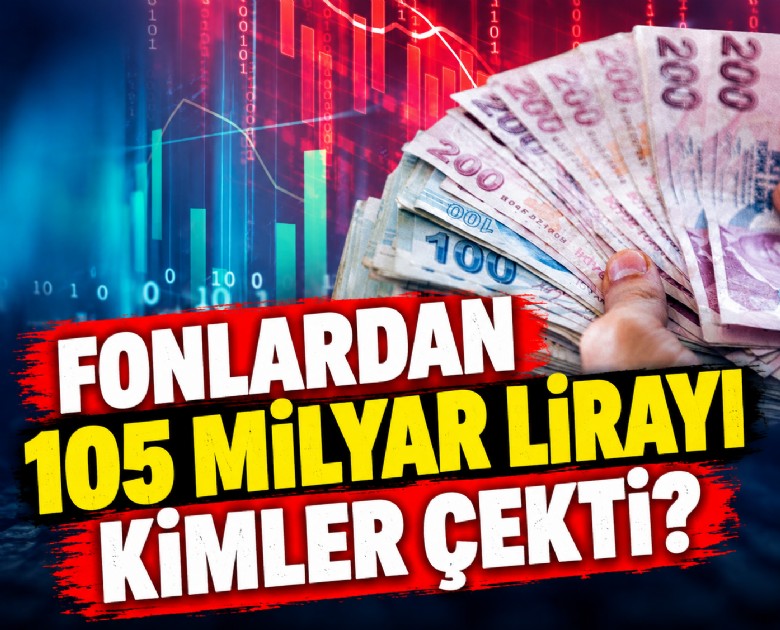 Fonlardan 105 milyar lirayı kimler çekti?