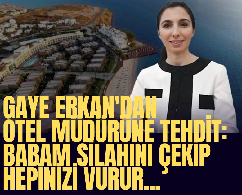 Gaye Erkan'dan otel müdürüne tehdit: Dua et babam uyuyor, yoksa silahını çekip hepinizi vururdu!