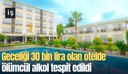 Geceliği 30 bin lira olan otelde ölümcül alkol tespit edildi