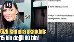 Gizli kamera skandalı: 15 bin değil 80 bin!